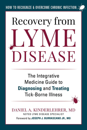 Recovery From Lyme Disease: The Integrative Medicine Guide To Diagnosing And Treating Tickborne Illness