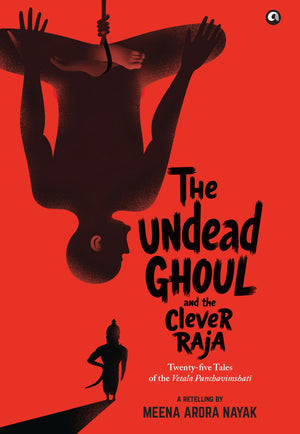 The Undead Ghoul And The Clever Raja: Twenty-Five Tales Of The Vetala Panchavimshati