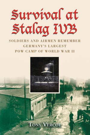 Survival At Stalag Ivb: Soldiers And Airmen Remember Germany'S Largest Pow Camp Of World War Ii,New
