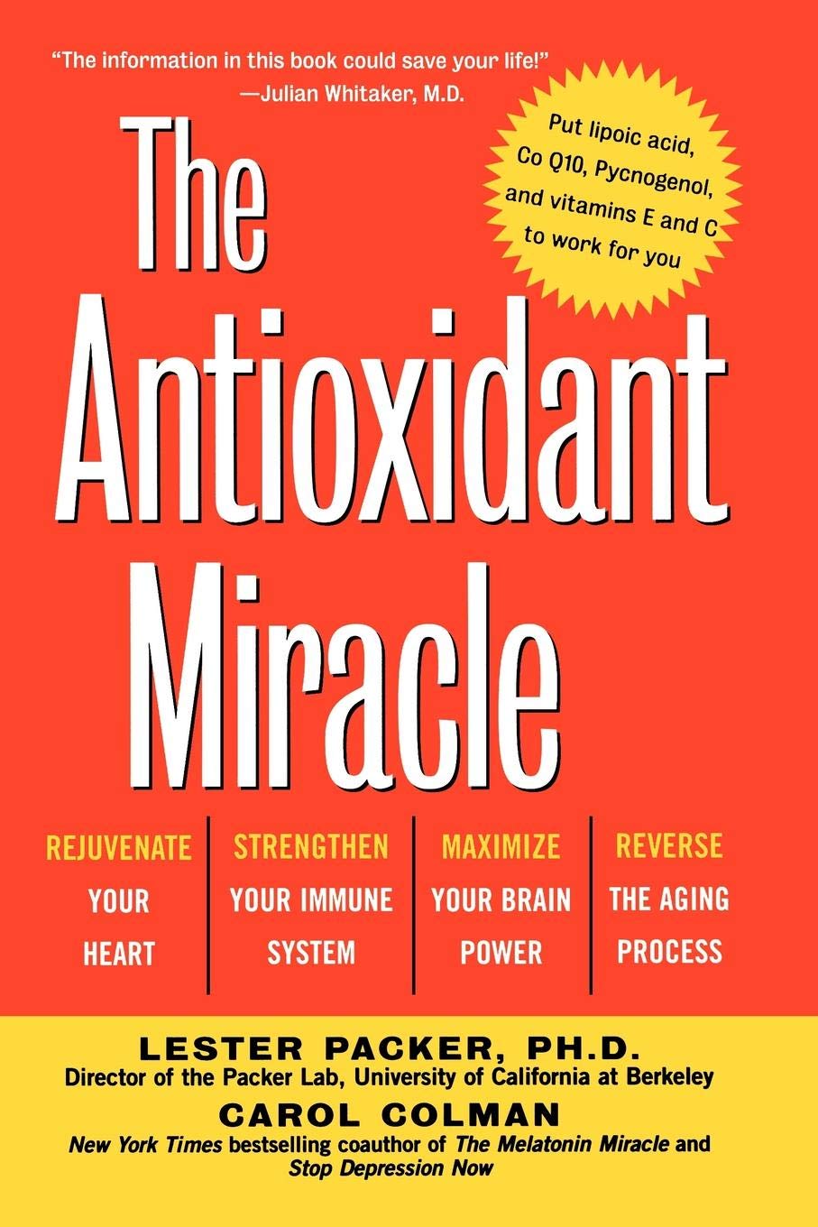 The Antioxidant Miracle: Put Lipoic Acid, Pycnogenol, And Vitamins E And C To Work For You