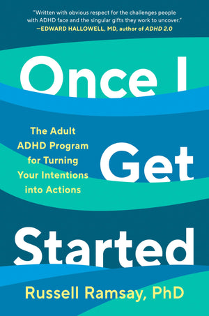 Once I Get Started: The Adult Adhd Program For Turning Your Intentions Into Actions