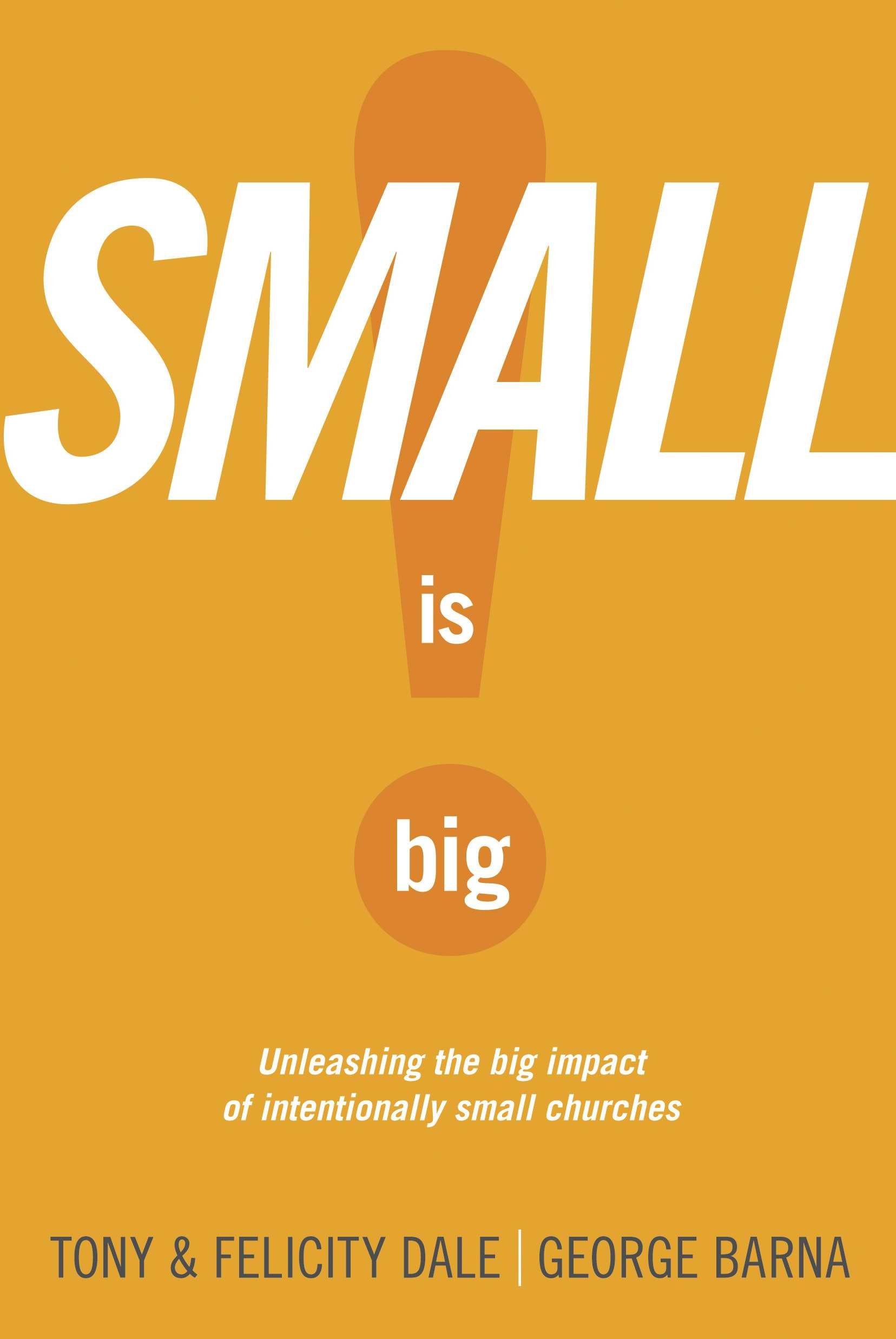 Small Is Big!: Unleashing The Big Impact Of Intentionally Small Churches