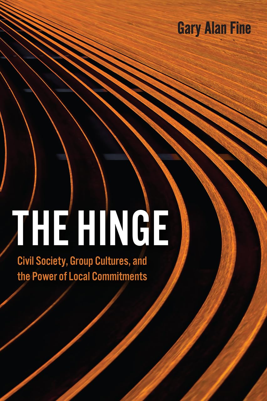 The Hinge: Civil Society, Group Cultures, and the Power of Local Commitments,Used