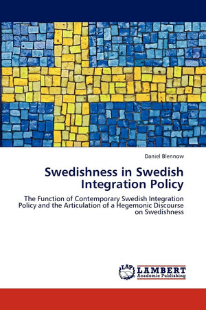 Swedishness in Swedish Integration Policy: The Function of Contemporary Swedish Integration Policy and the Articulation of a Heg,Used