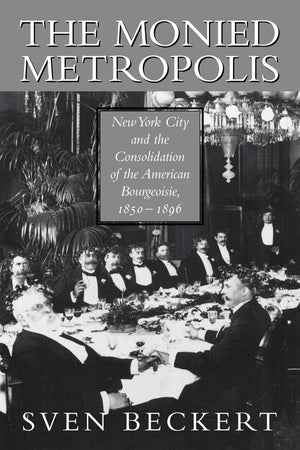 The Monied Metropolis: New York City And The Consolidation Of The American Bourgeoisie, 18501896,Used