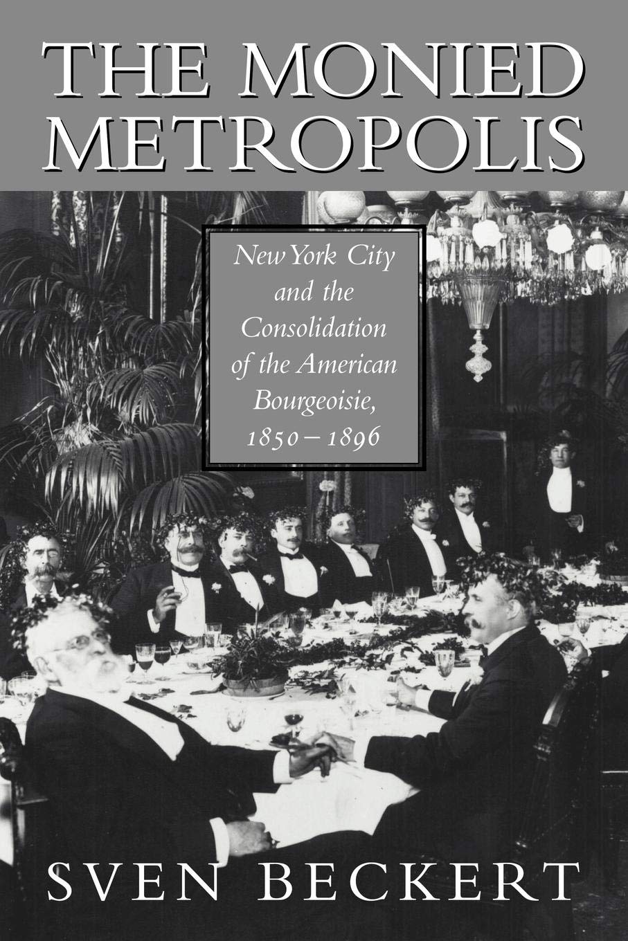 The Monied Metropolis: New York City And The Consolidation Of The American Bourgeoisie, 18501896,Used