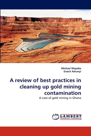 A review of best practices in cleaning up gold mining contamination: A case of gold mining in Ghana,Used
