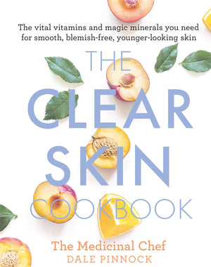 The Clear Skin Cookbook: The Vital Vitamins And Magic Minerals You Need For Smooth, Blemishfree, Youngerlooking Skin