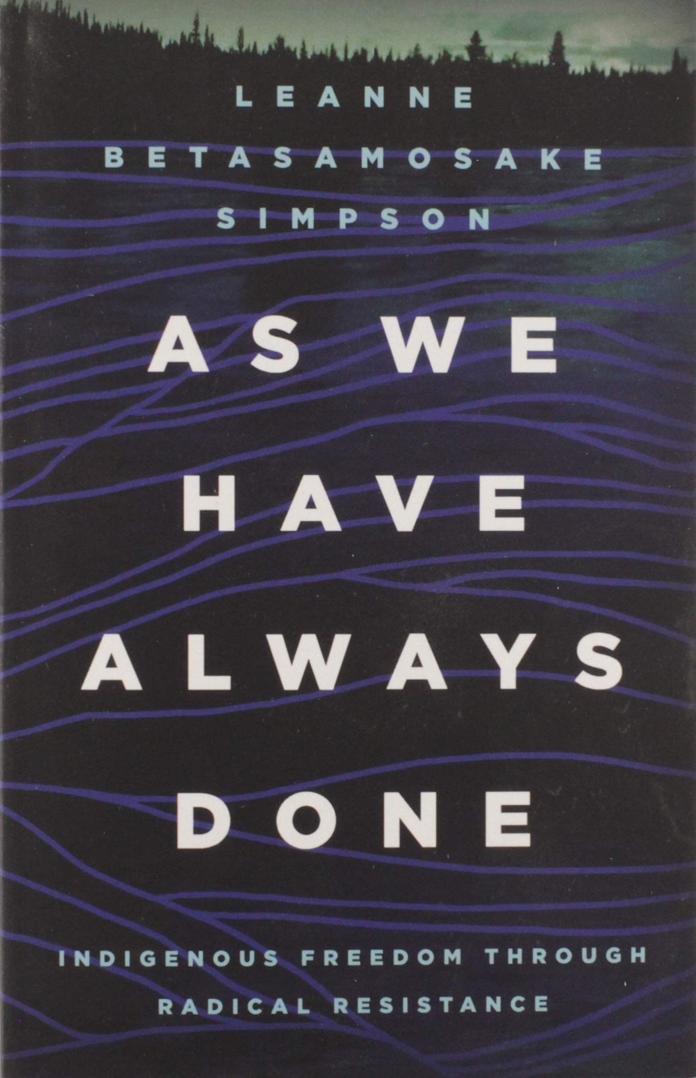 As We Have Always Done: Indigenous Freedom through Radical Resistance (Indigenous Americas),New