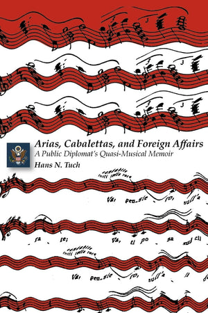 Arias, Cabalettas, And Foreign Affairs: A Public Diplomat'S Quasimusical Memoir (Memoirs And Occasional Papers Series / Associa
