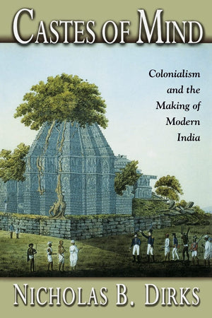 Castes of Mind: Colonialism and the Making of Modern India.,New
