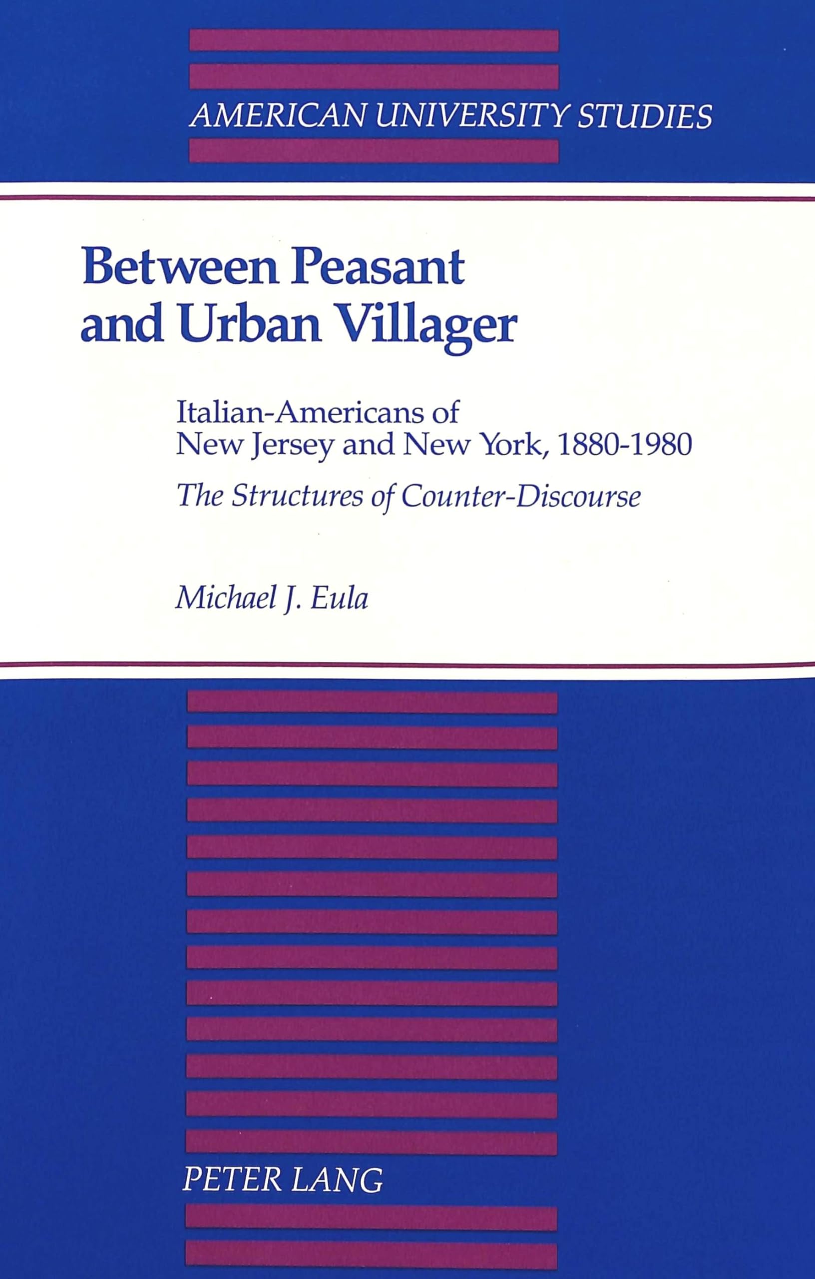 Between Peasant And Urban Villager: Italianamericans Of New Jersey And New York, 18801980 'The Structures Of Counterdiscours,Used