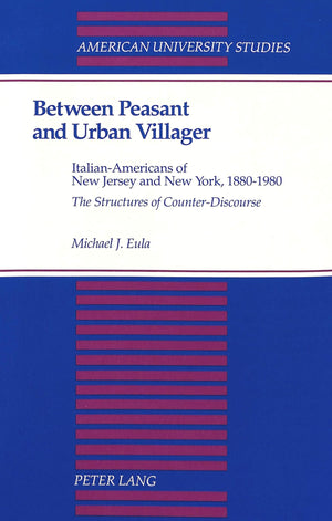Between Peasant And Urban Villager: Italianamericans Of New Jersey And New York, 18801980 'The Structures Of Counterdiscours,Used