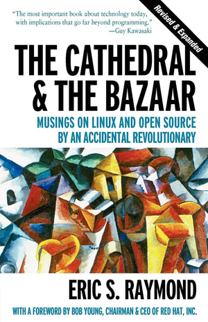 The Cathedral & The Bazaar: Musings On Linux And Open Source By An Accidental Revolutionary,New