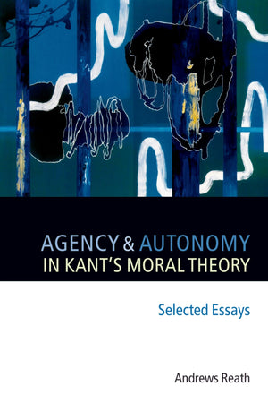 Agency and Autonomy in Kant's Moral Theory: Selected Essays,Used