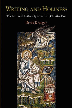 Writing And Holiness: The Practice Of Authorship In The Early Christian East (Divinations: Rereading Late Ancient Religion),New