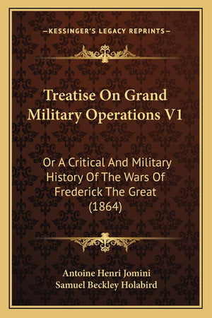 Treatise On Grand Military Operations V1: Or A Critical And Military History Of The Wars Of Frederick The Great (1864),New