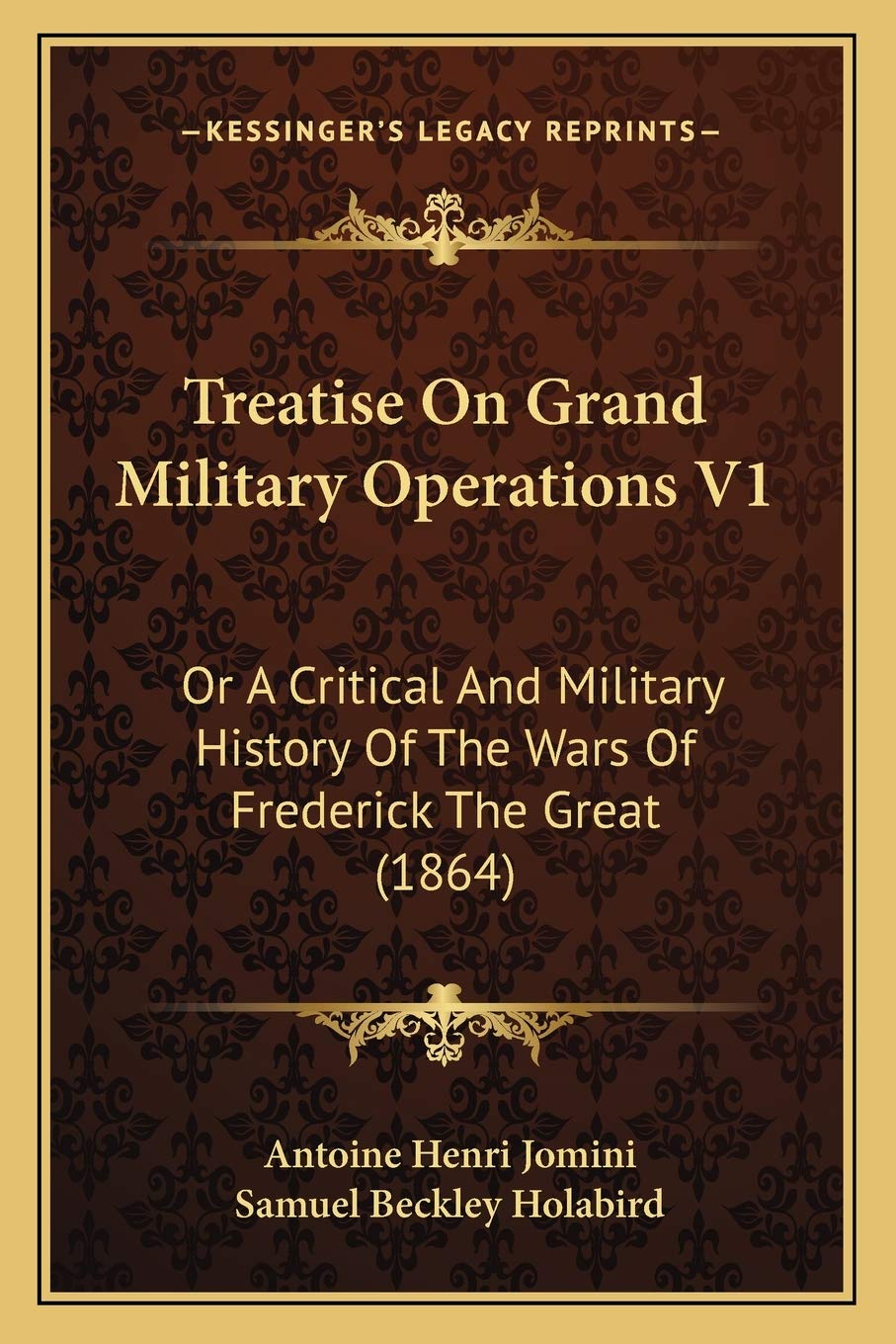 Treatise On Grand Military Operations V1: Or A Critical And Military History Of The Wars Of Frederick The Great (1864),New