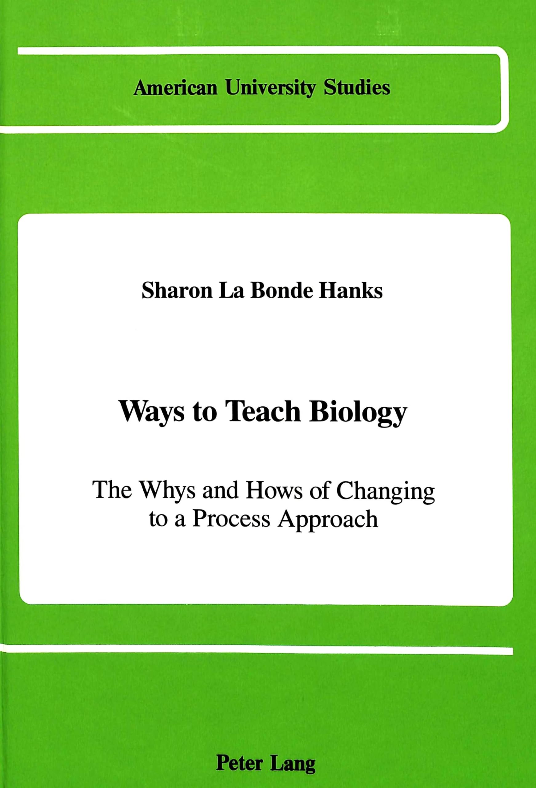 Ways To Teach Biology: The Whys And Hows Of Changing To A Process Approach (American University Studies),New