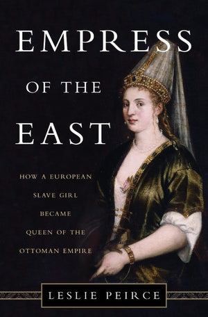 Empress Of The East: How A European Slave Girl Became Queen Of The Ottoman Empire