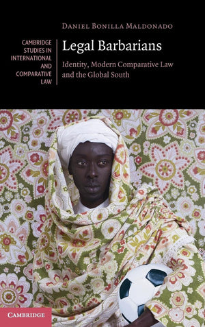 Legal Barbarians: Identity, Modern Comparative Law and the Global South (Cambridge Studies in International and Comparative Law,,Used