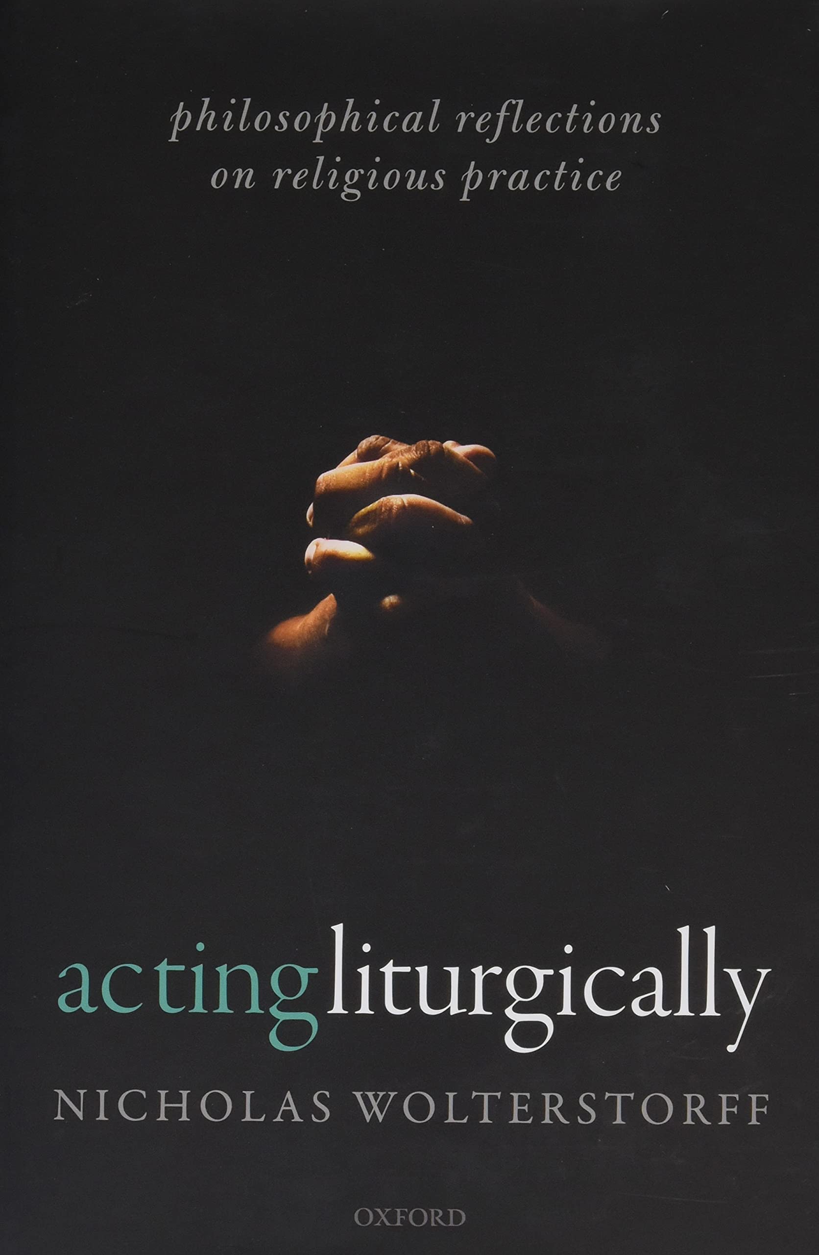 Acting Liturgically: Philosophical Reflections on Religious Practice,Used