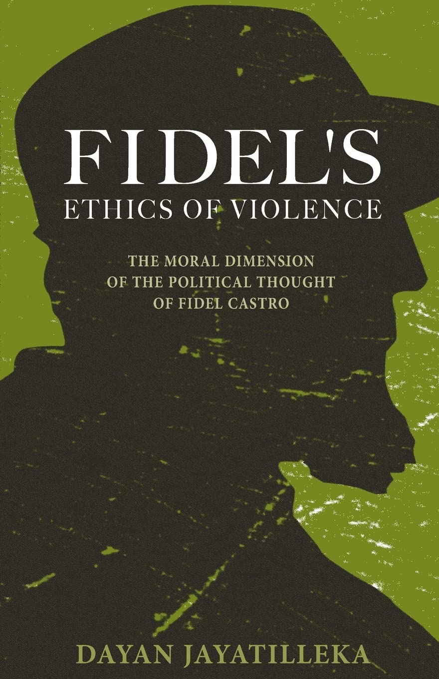 Fidel's Ethics of Violence: The Moral Dimension of the Political Thought of Fidel Castro,Used