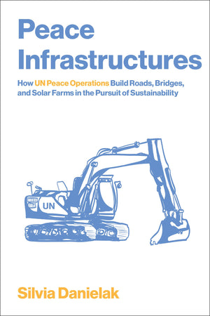 Peace Infrastructures: How Un Peace Operations Build Roads, Bridges, And Solar Farms In The Pursuit Of Sustainability