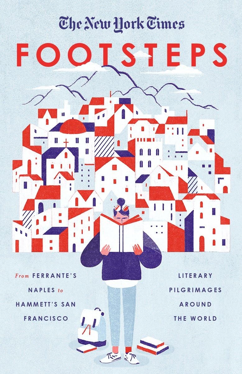 The New York Times: Footsteps: From Ferrante's Naples to Hammett's San Francisco, Literary Pilgrimages Around the World,Used