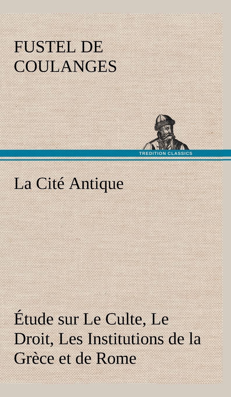 La Cit Antique tude sur Le Culte, Le Droit, Les Institutions de la Grce et de Rome (French Edition),Used