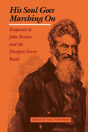 His Soul Goes Marching On: Responses to John Brown and the Harpers Ferry Raid (Appications Conference Series; 53),Used