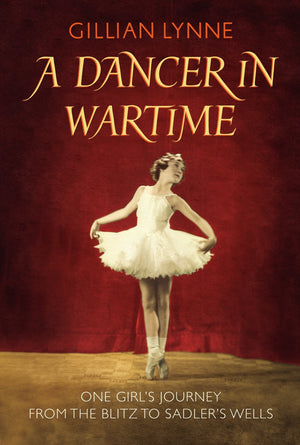 A Dancer in Wartime: One Girl's Journey from the Blitz to Sadler's Wells,Used