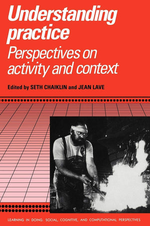 Understanding Practice: Perspectives On Activity And Context (Learning In Doing: Social, Cognitive And Computational Perspective,New