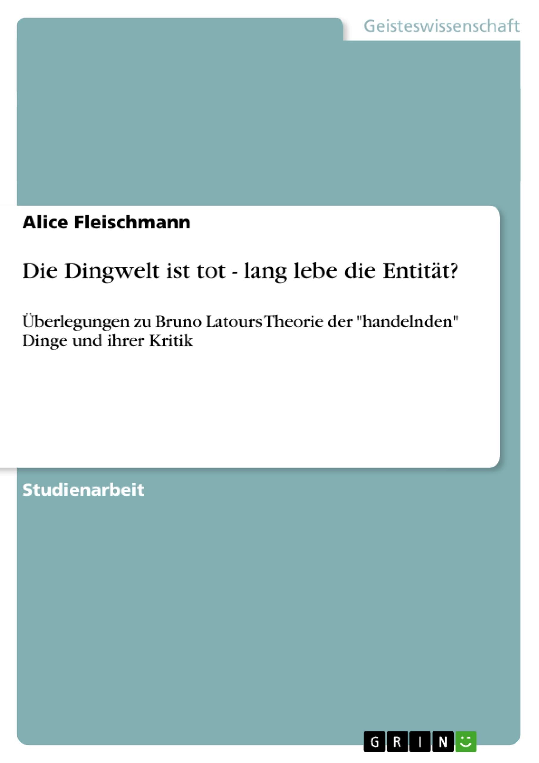 Die Dingwelt ist tot  lang lebe die Entitt?: berlegungen zu Bruno Latours Theorie der handelnden Dinge und ihrer Kritik (German,Used