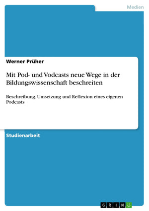 Mit Pod Und Vodcasts Neue Wege In Der Bildungswissenschaft Beschreiten: Beschreibung, Umsetzung Und Reflexion Eines Eigenen Pod,Used