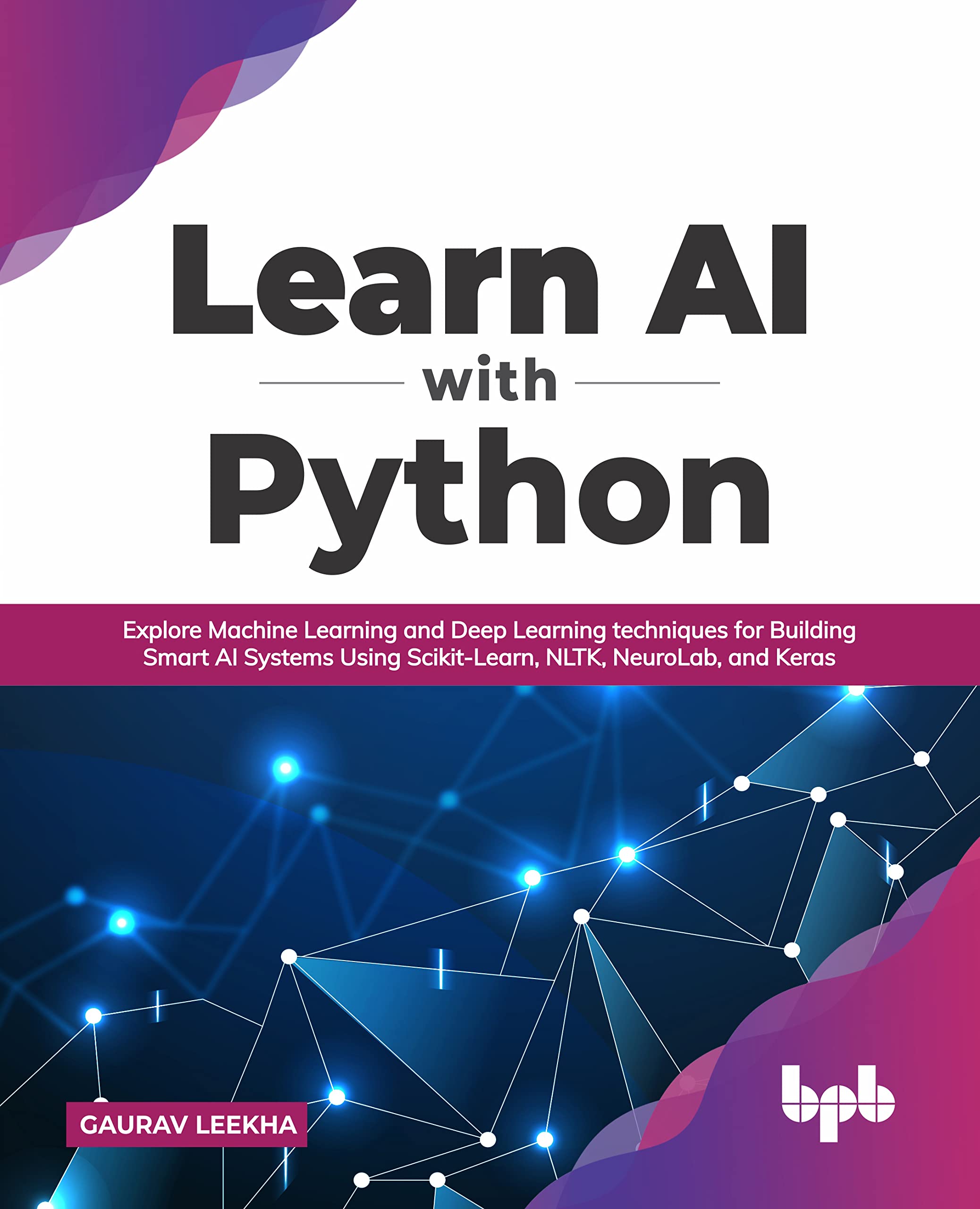 Learn Ai With Python: Explore Machine Learning And Deep Learning Techniques For Building Smart Ai Systems Using Scikitlearn, Nl,New