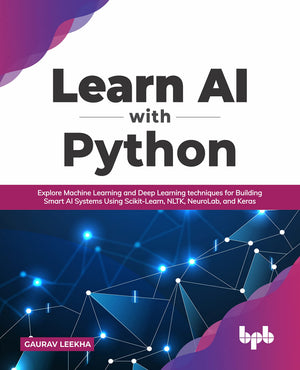 Learn Ai With Python: Explore Machine Learning And Deep Learning Techniques For Building Smart Ai Systems Using Scikitlearn, Nl,New