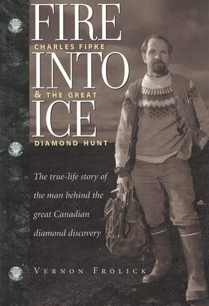 Fire into Ice ; Charles Fipke & the Great Diamond Hunt,Used