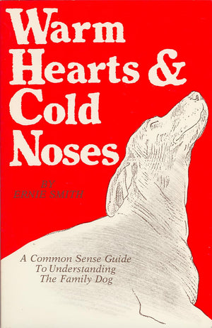 Warm Hearts And Cold Noses: A Common Sense Guide To Understanding The Family Dog,New