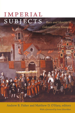 Imperial Subjects: Race And Identity In Colonial Latin America (Latin America Otherwise),New