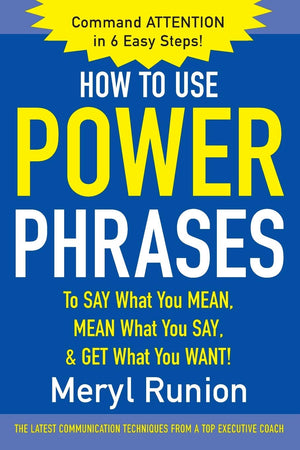 How To Use Power Phrases To Say What You Mean, Mean What You Say, & Get What You Want,New