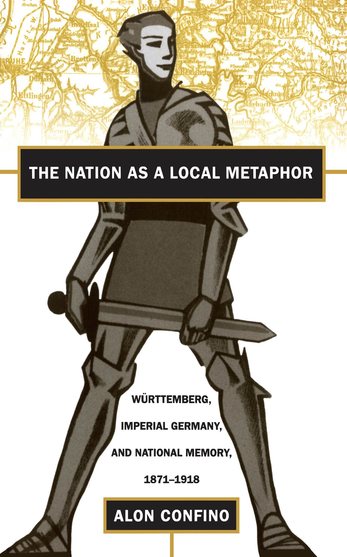 The Nation as a Local Metaphor: Wurttemberg, Imperial Germany, and National Memory, 18711918,Used