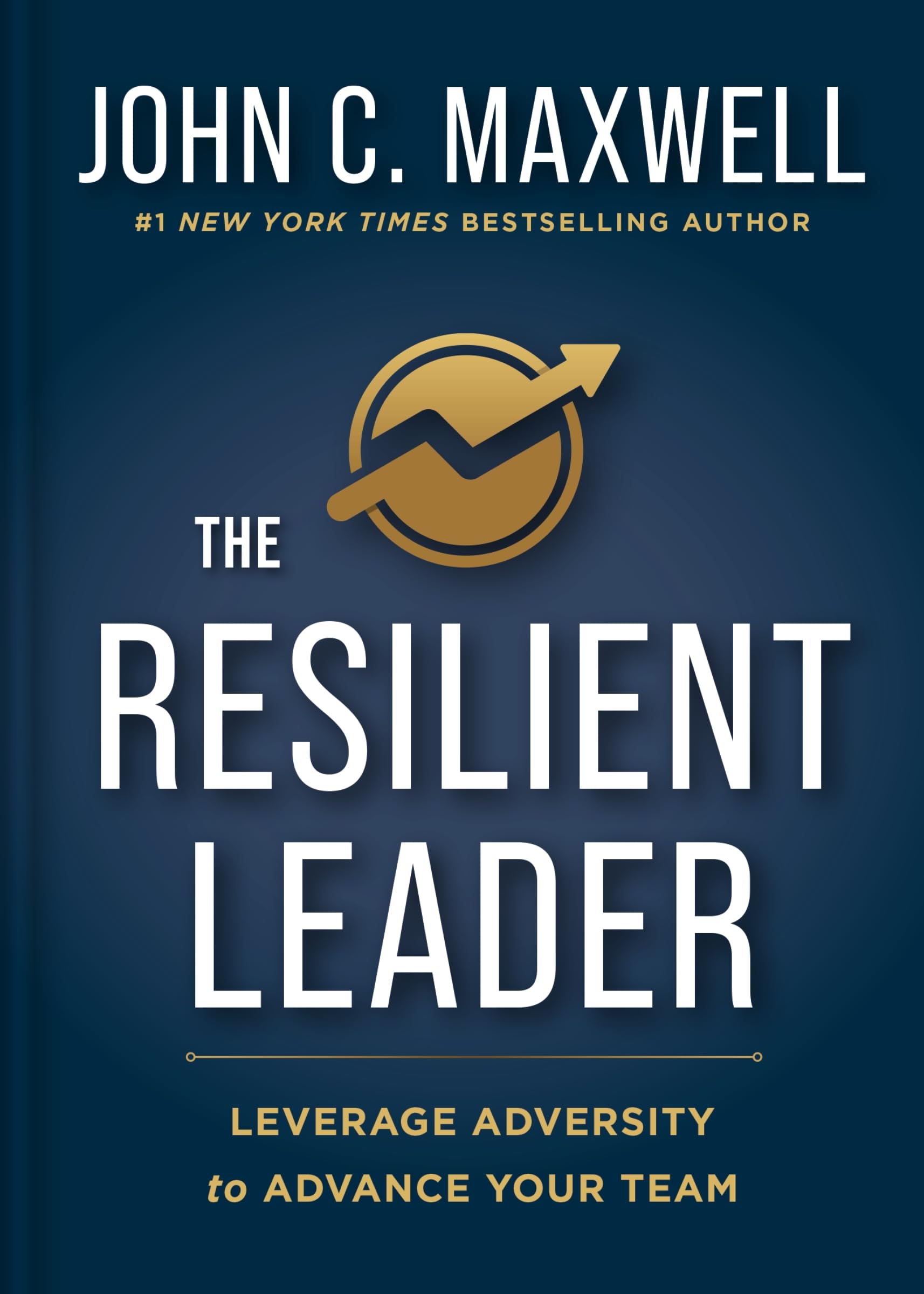 The Resilient Leader: Leverage Adversity To Advance Your Team