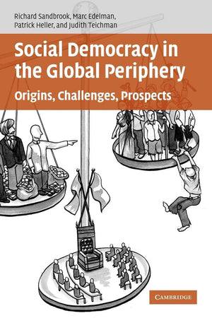 Social Democracy In The Global Periphery: Origins, Challenges, Prospects,New
