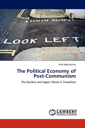 The Political Economy of PostCommunism: The Donbas and Upper Silesia in Transition,Used