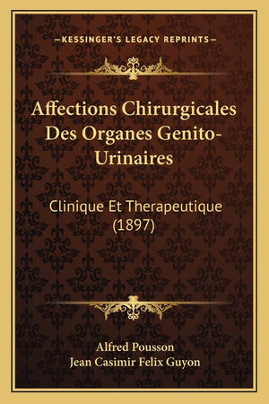 Affections Chirurgicales Des Organes GenitoUrinaires: Clinique Et Therapeutique (1897) (French Edition),Used