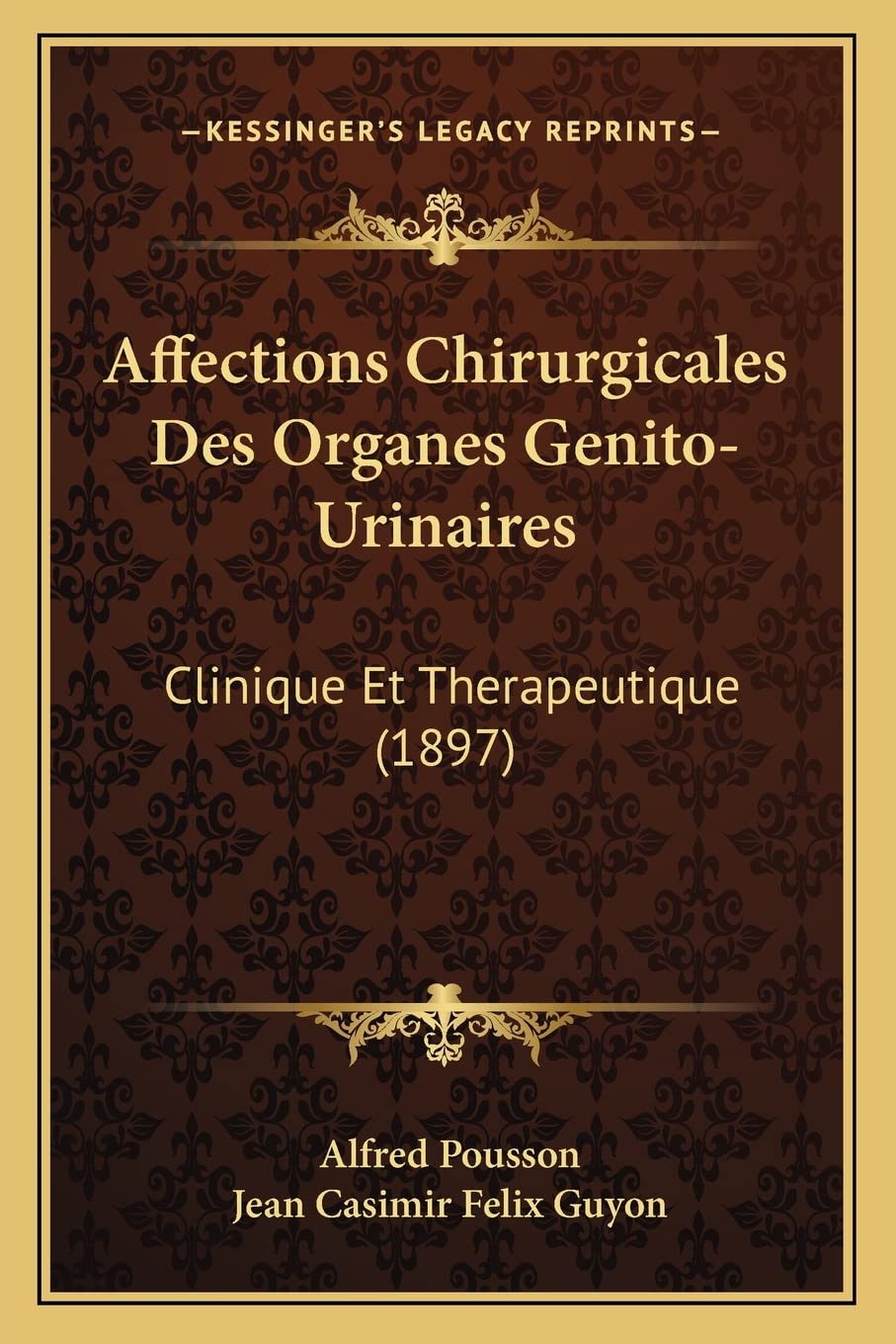 Affections Chirurgicales Des Organes GenitoUrinaires: Clinique Et Therapeutique (1897) (French Edition),Used