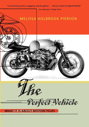 The Perfect Vehicle: What It Is About Motorcycles,New