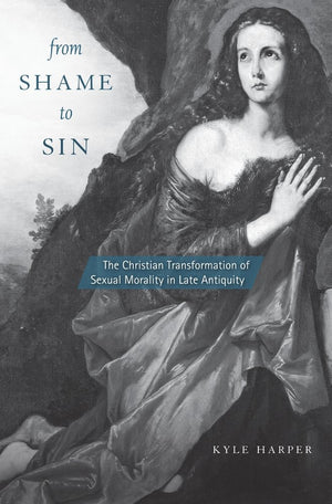 From Shame To Sin: The Christian Transformation Of Sexual Morality In Late Antiquity (Revealing Antiquity)