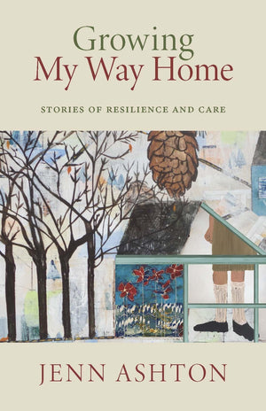 Growing My Way Home: Stories Of Resilience And Care